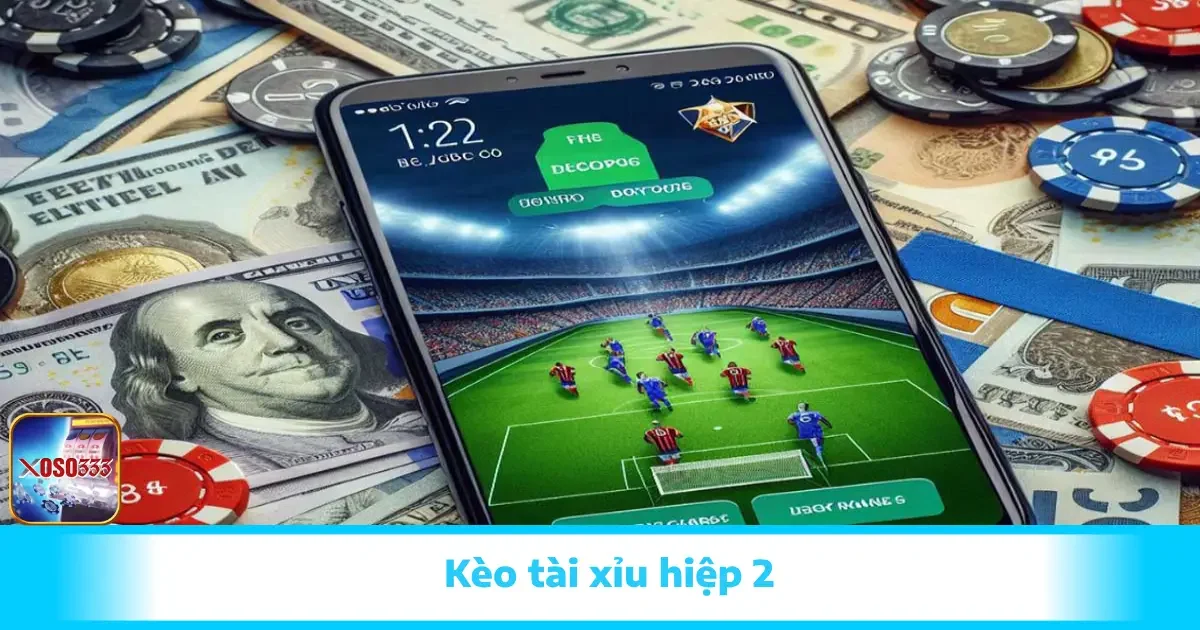 Kèo Tài Xỉu Hiệp 2 - Bắt Chuẩn Tỷ Lệ Phút Cuối Tại Xoso333 1 Kèo Tài Xỉu Hiệp 2 - Bắt Chuẩn Tỷ Lệ Phút Cuối Tại Xoso333