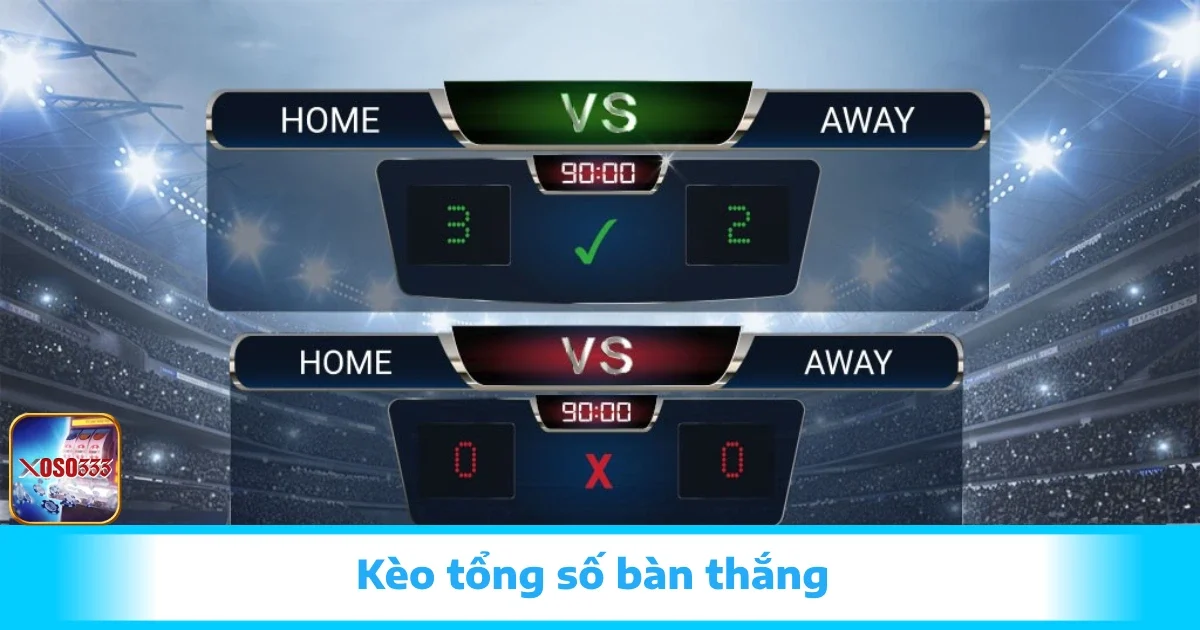 Kèo Tổng Số Bàn Thắng Tại Xoso333 – Chọn Sao Cho Đúng? 1 Kèo Tổng Số Bàn Thắng Tại Xoso333 – Chọn Sao Cho Đúng?