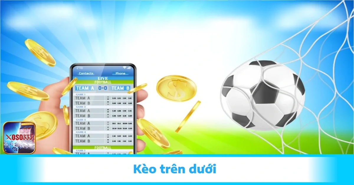 Kèo Trên Dưới Tại Xoso333 - Cách Đọc & Lựa Kèo Thông Minh