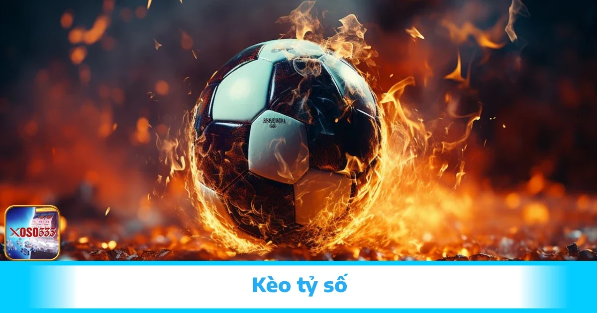 Kèo Tỷ Số Tại Xoso333 – Mạo Hiểm Nhưng Ăn Đậm Nếu Trúng
