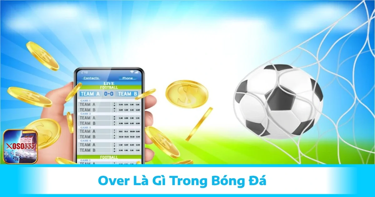 Kèo Over Là Gì Trong Bóng Đá? Giải Mã Dễ Hiểu Cùng Xoso333 1 Kèo Over Là Gì Trong Bóng Đá? Giải Mã Dễ Hiểu Cùng Xoso333
